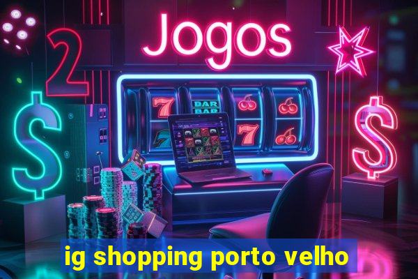 ig shopping porto velho